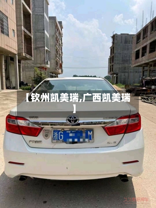 【钦州凯美瑞,广西凯美瑞】