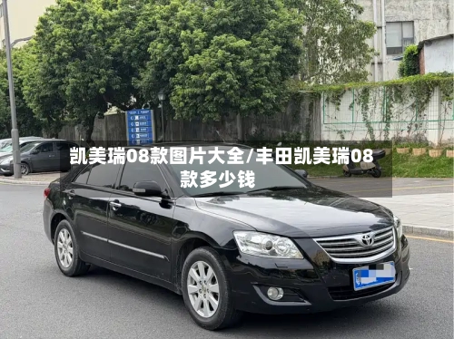 凯美瑞08款图片大全/丰田凯美瑞08款多少钱
