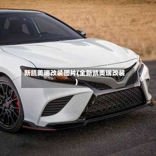 新凯美瑞改装图片(全新凯美瑞改装)