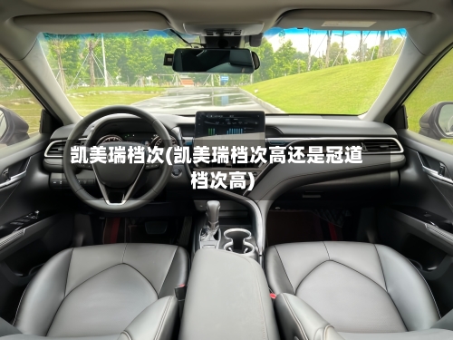 凯美瑞档次(凯美瑞档次高还是冠道档次高)