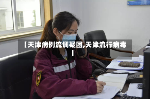 【天津病例流调疑团,天津流行病毒】-第1张图片