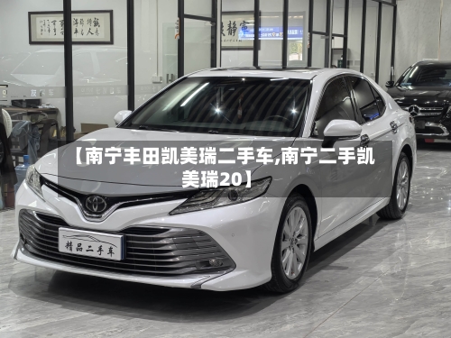 【南宁丰田凯美瑞二手车,南宁二手凯美瑞20】