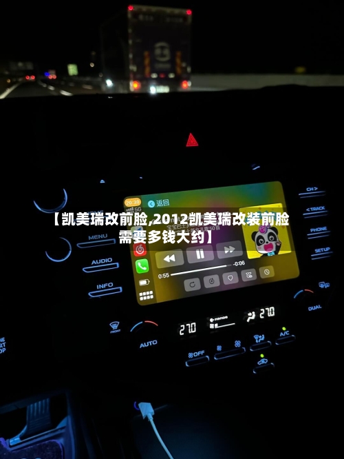【凯美瑞改前脸,2012凯美瑞改装前脸需要多钱大约】