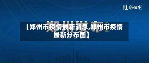 【郑州市疫情最新消息,郑州市疫情最新分布图】