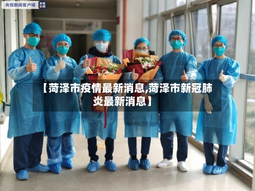 【菏泽市疫情最新消息,菏泽市新冠肺炎最新消息】
