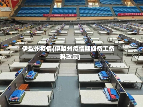 伊犁州疫情(伊犁州疫情期间备工备料政策)