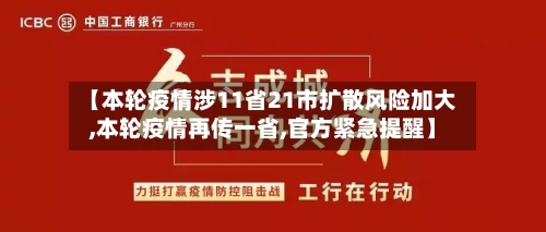 【本轮疫情涉11省21市扩散风险加大,本轮疫情再传一省,官方紧急提醒】