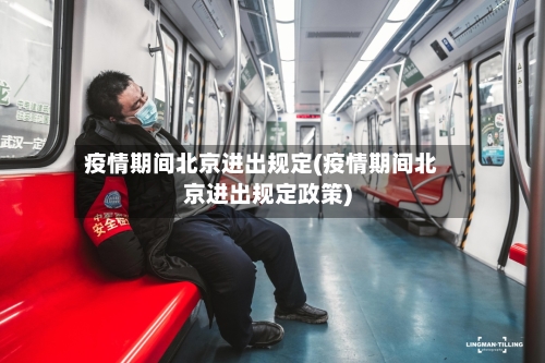 疫情期间北京进出规定(疫情期间北京进出规定政策)