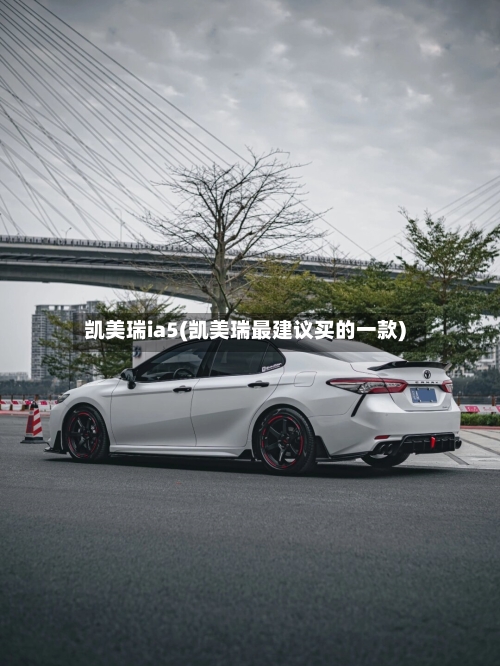 凯美瑞ia5(凯美瑞最建议买的一款)