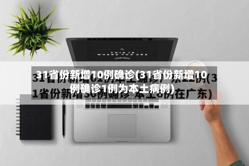 31省份新增10例确诊(31省份新增10例确诊1例为本土病例)