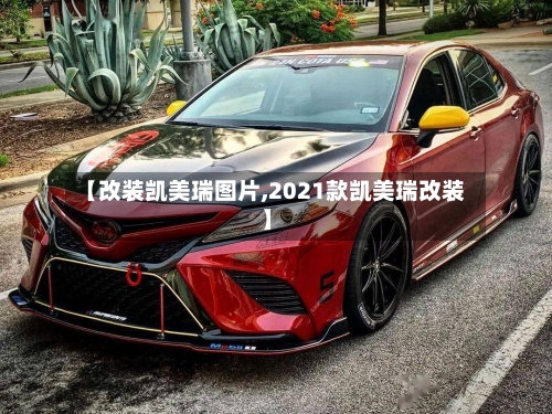【改装凯美瑞图片,2021款凯美瑞改装】