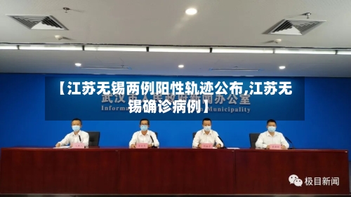 【江苏无锡两例阳性轨迹公布,江苏无锡确诊病例】