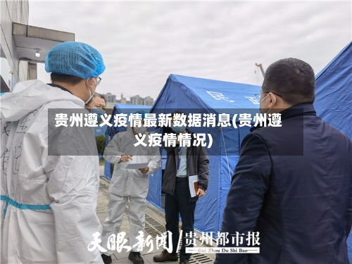 贵州遵义疫情最新数据消息(贵州遵义疫情情况)