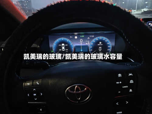 凯美瑞的玻璃/凯美瑞的玻璃水容量