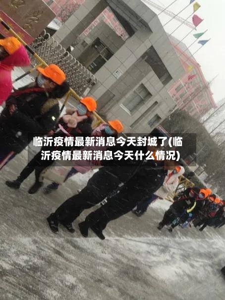 临沂疫情最新消息今天封城了(临沂疫情最新消息今天什么情况)