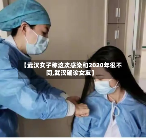 【武汉女子称这次感染和2020年很不同,武汉确诊女友】