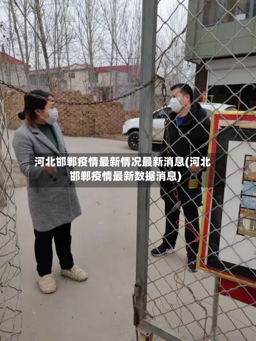 河北邯郸疫情最新情况最新消息(河北邯郸疫情最新数据消息)