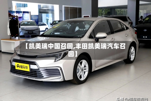 【凯美瑞中国召回,丰田凯美瑞汽车召回】