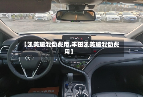 【凯美瑞混动费用,丰田凯美瑞混动费用】