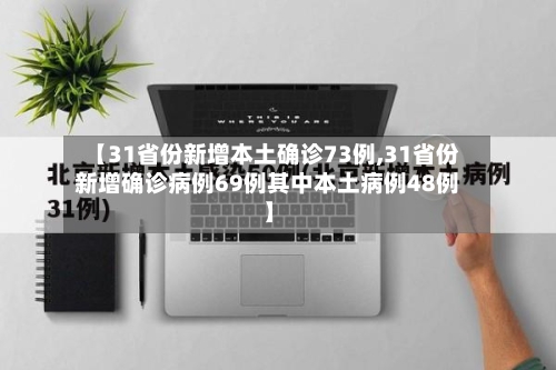 【31省份新增本土确诊73例,31省份新增确诊病例69例其中本土病例48例】