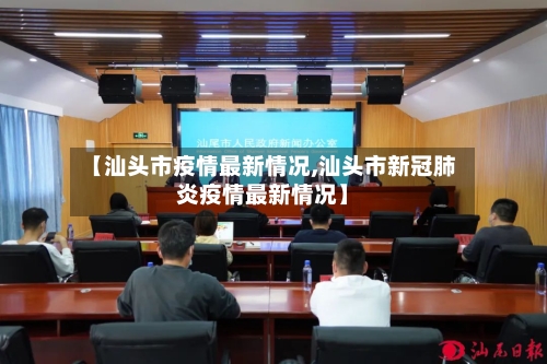 【汕头市疫情最新情况,汕头市新冠肺炎疫情最新情况】