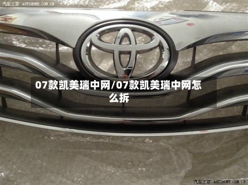 07款凯美瑞中网/07款凯美瑞中网怎么拆
