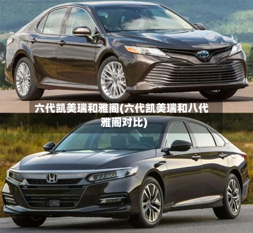 六代凯美瑞和雅阁(六代凯美瑞和八代雅阁对比)