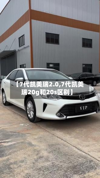 【7代凯美瑞2.0,7代凯美瑞20g和20s区别】