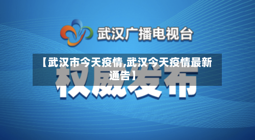 【武汉市今天疫情,武汉今天疫情最新通告】