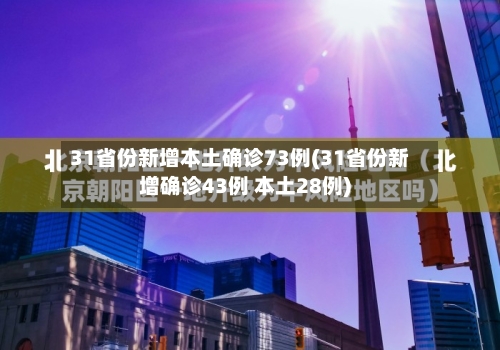 31省份新增本土确诊73例(31省份新增确诊43例 本土28例)