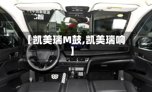 【凯美瑞M鼓,凯美瑞响】