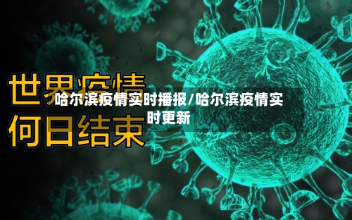 哈尔滨疫情实时播报/哈尔滨疫情实时更新