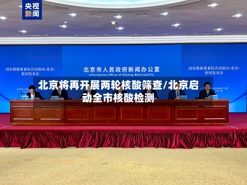 北京将再开展两轮核酸筛查/北京启动全市核酸检测