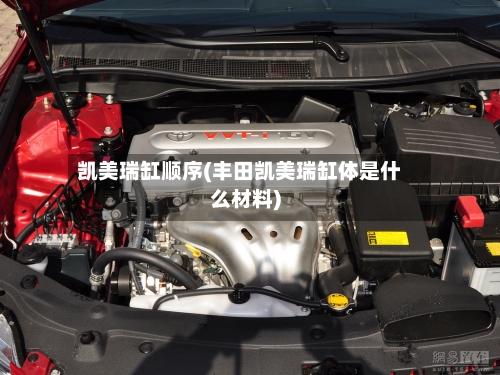 凯美瑞缸顺序(丰田凯美瑞缸体是什么材料)