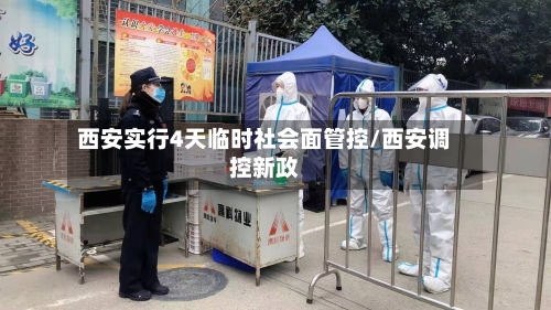 西安实行4天临时社会面管控/西安调控新政