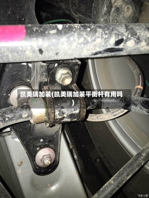 凯美瑞加装(凯美瑞加装平衡杆有用吗)