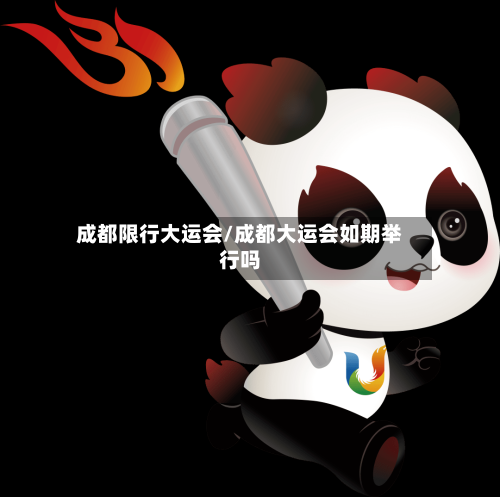 成都限行大运会/成都大运会如期举行吗