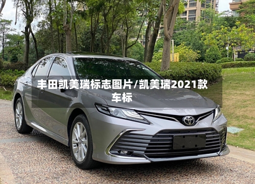 丰田凯美瑞标志图片/凯美瑞2021款车标