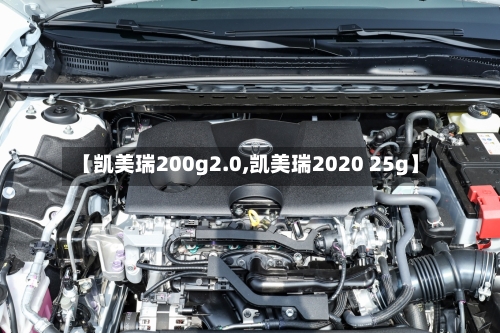 【凯美瑞200g2.0,凯美瑞2020 25g】