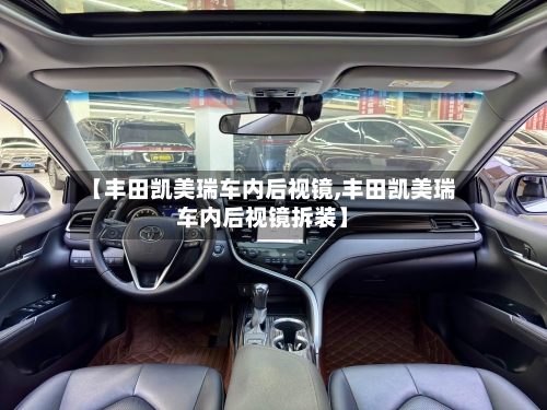 【丰田凯美瑞车内后视镜,丰田凯美瑞车内后视镜拆装】