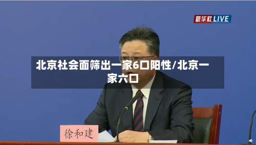 北京社会面筛出一家6口阳性/北京一家六口