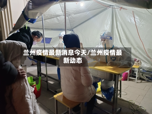 兰州疫情最新消息今天/兰州疫情最新动态