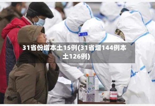 31省份增本土15例(31省增144例本土126例)