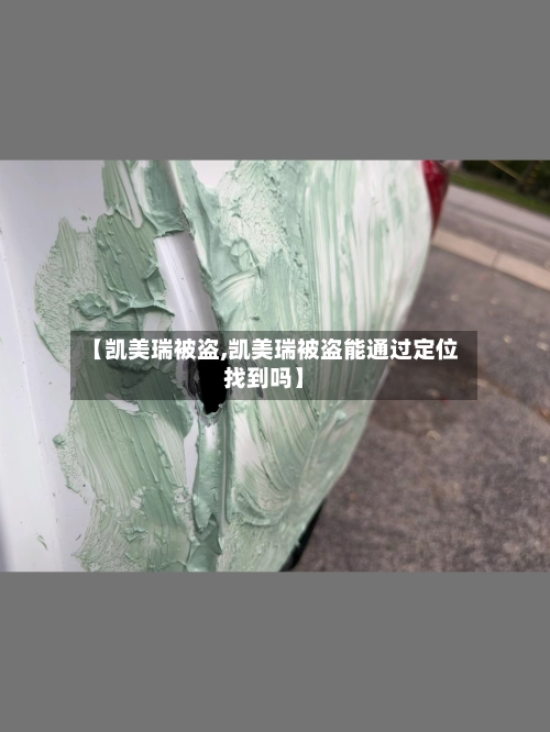 【凯美瑞被盗,凯美瑞被盗能通过定位找到吗】