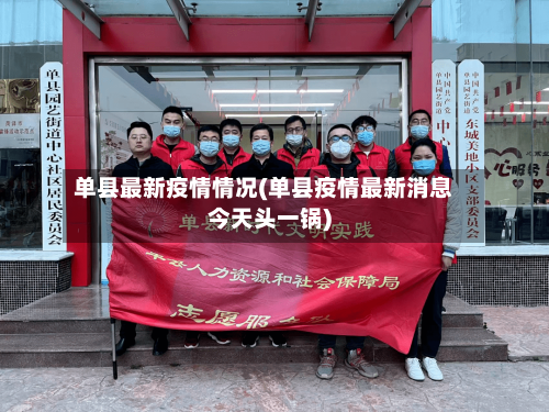单县最新疫情情况(单县疫情最新消息今天头一锅)