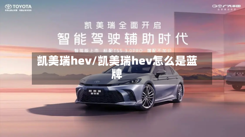 凯美瑞hev/凯美瑞hev怎么是蓝牌
