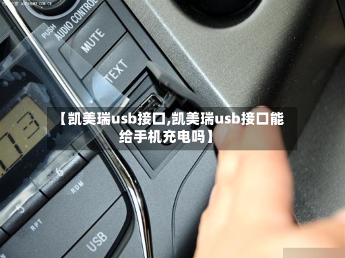 【凯美瑞usb接口,凯美瑞usb接口能给手机充电吗】