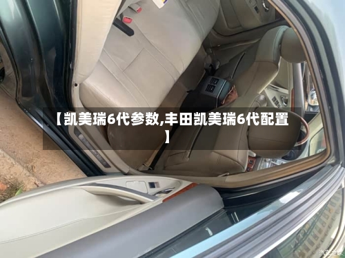 【凯美瑞6代参数,丰田凯美瑞6代配置】
