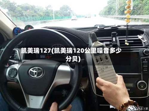 凯美瑞127(凯美瑞120公里噪音多少分贝)