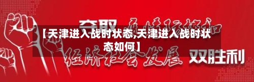 【天津进入战时状态,天津进入战时状态如何】